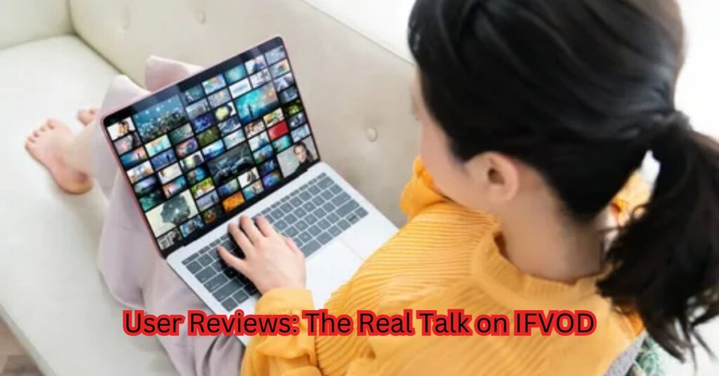 User Reviews: The Real Talk on IFVOD