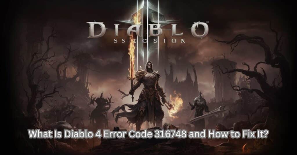 What Is Diablo 4 Error Code 316748 and How to Fix It?